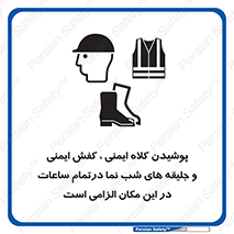 تابلوی ایمنی پوشیدن کلاه ایمنی ، کفش ایمنی و جلیقه های شب نما درتمام ساعات در این مکان الزامی است – طرح 10735